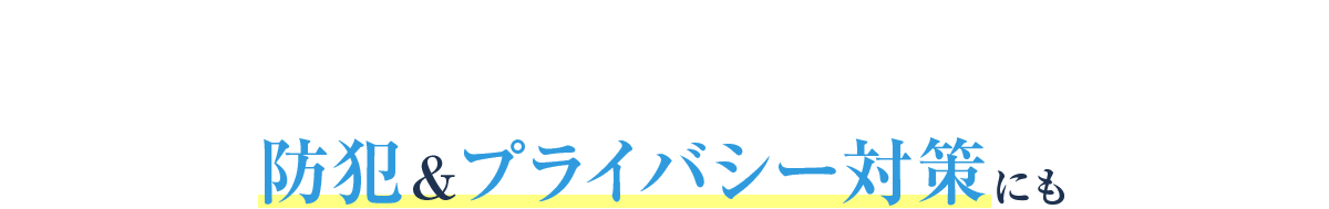 防犯＆プライバシー対策にも